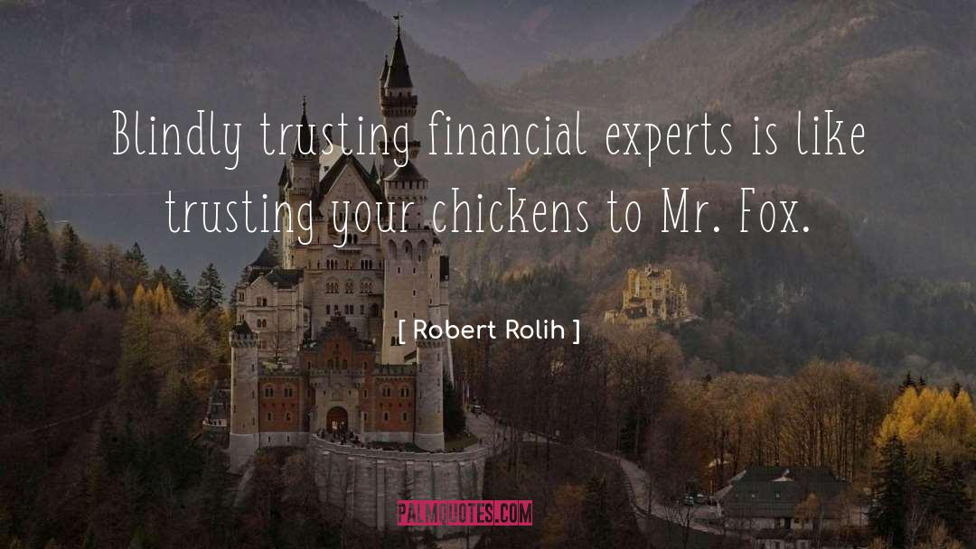 Robert Rolih Quotes: Blindly trusting financial experts is