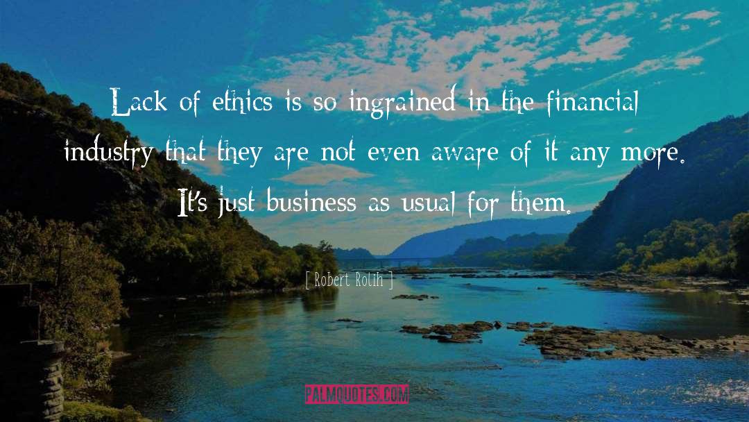 Robert Rolih Quotes: Lack of ethics is so