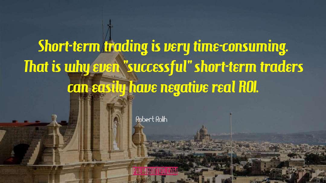 Robert Rolih Quotes: Short-term trading is very time-consuming.