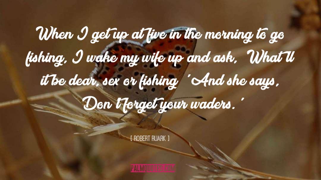 Robert Ruark Quotes: When I get up at