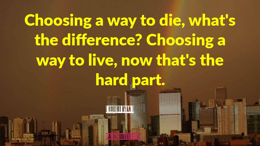 Robert Ryan Quotes: Choosing a way to die,