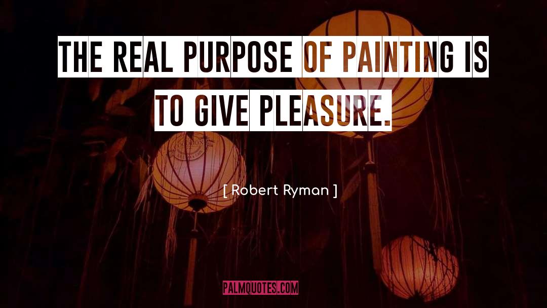 Robert Ryman Quotes: The real purpose of painting