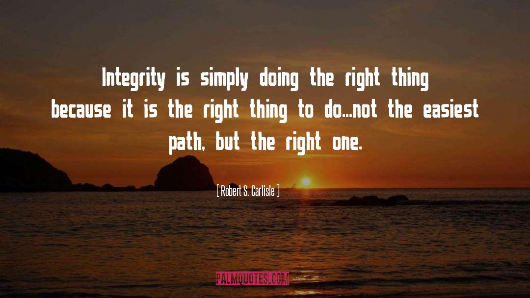 Robert S. Carlisle Quotes: Integrity is simply doing the
