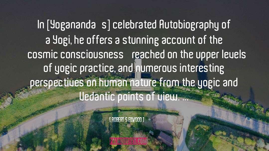 Robert S Ellwood Quotes: In [Yogananda's] celebrated Autobiography of