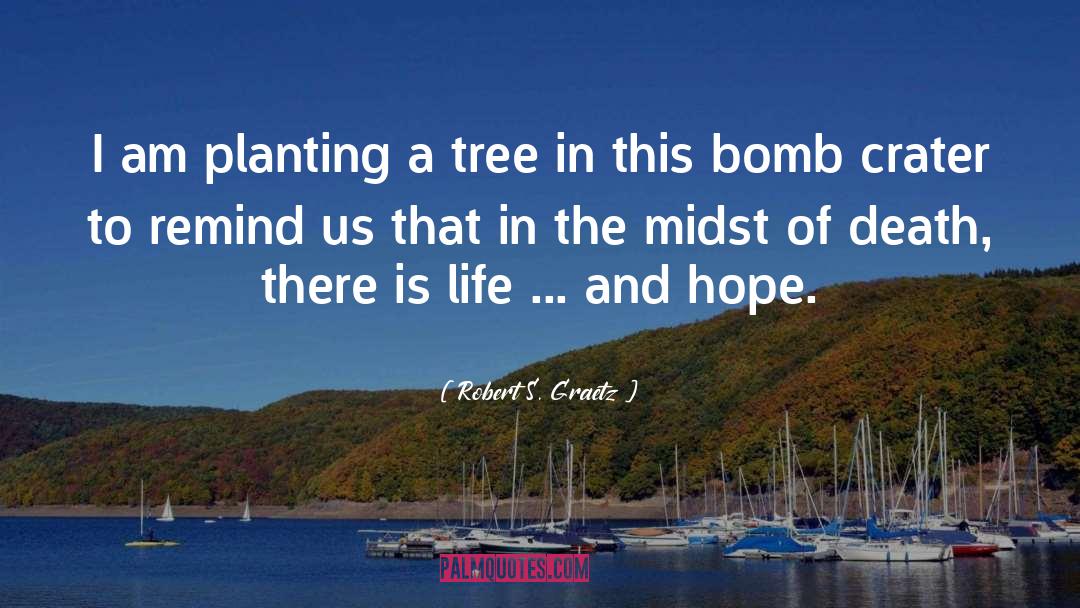 Robert S. Graetz Quotes: I am planting a tree