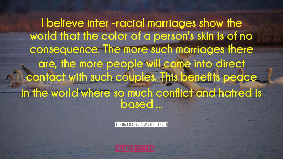 Robert S. Jepson, Jr. Quotes: I believe inter -racial marriages