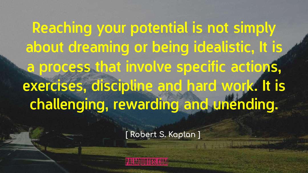 Robert S. Kaplan Quotes: Reaching your potential is not