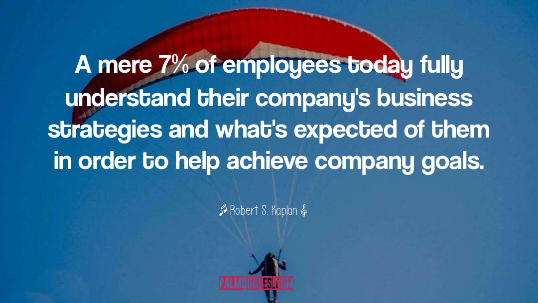 Robert S. Kaplan Quotes: A mere 7% of employees