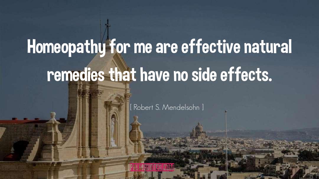 Robert S. Mendelsohn Quotes: Homeopathy for me are effective