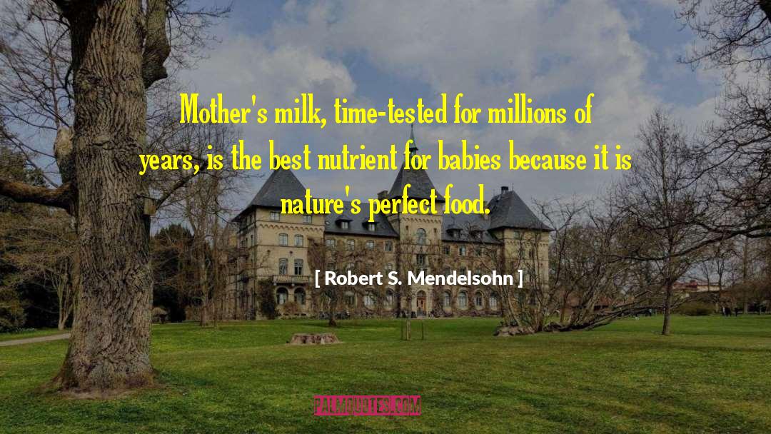 Robert S. Mendelsohn Quotes: Mother's milk, time-tested for millions