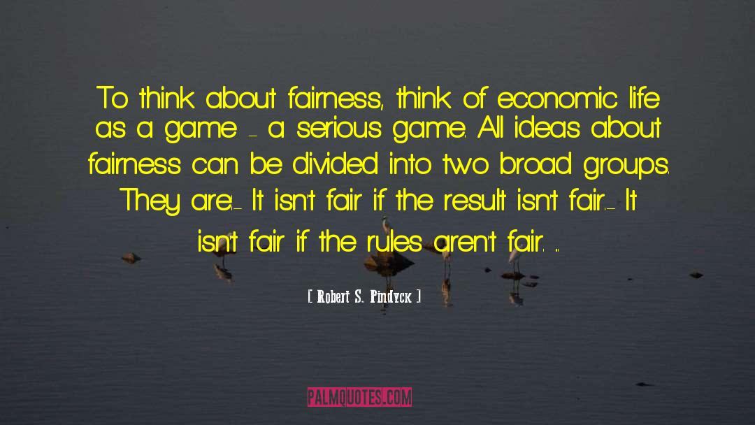 Robert S. Pindyck Quotes: To think about fairness, think
