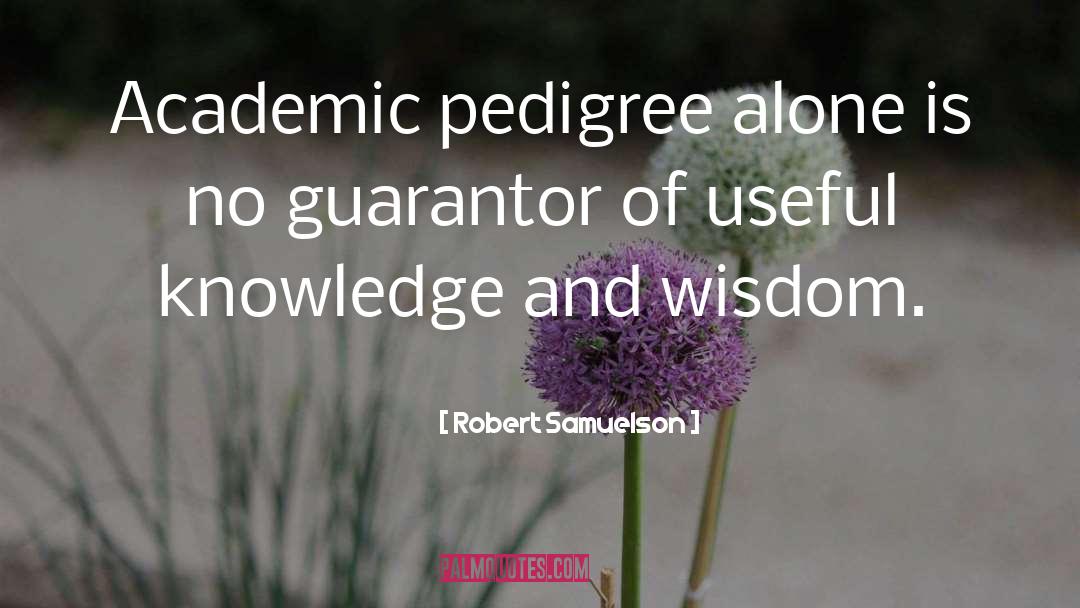 Robert Samuelson Quotes: Academic pedigree alone is no