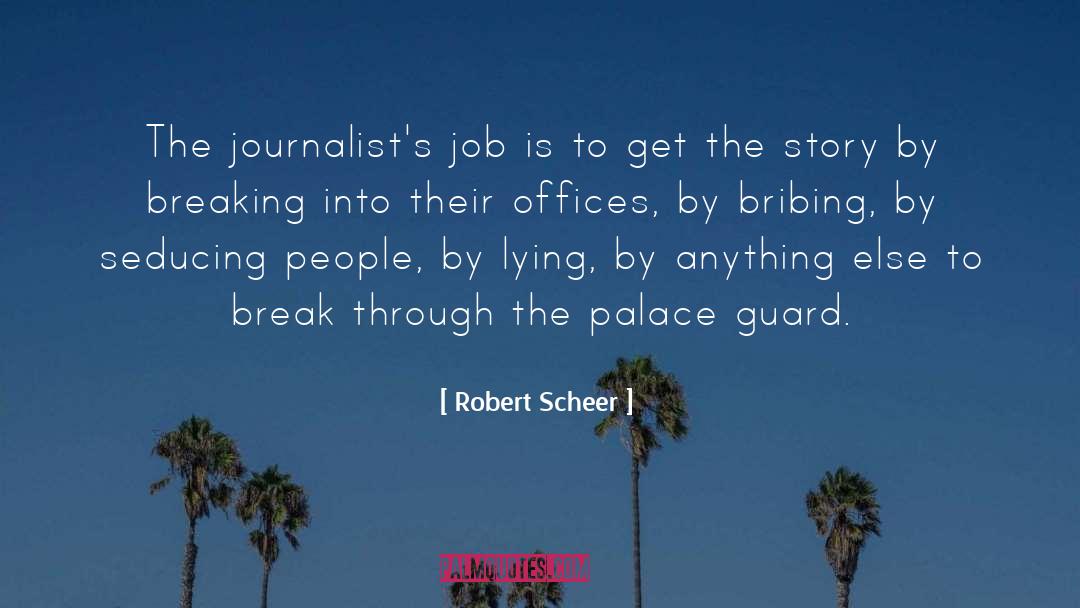 Robert Scheer Quotes: The journalist's job is to
