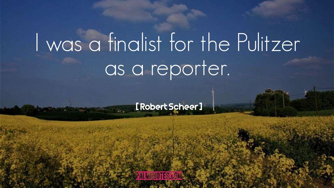 Robert Scheer Quotes: I was a finalist for