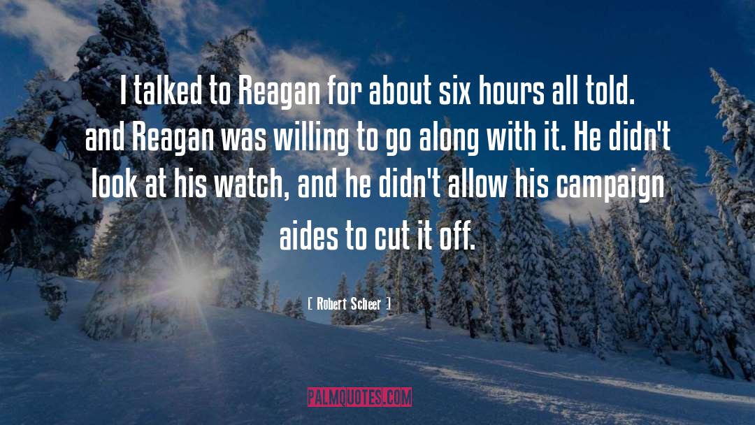 Robert Scheer Quotes: I talked to Reagan for