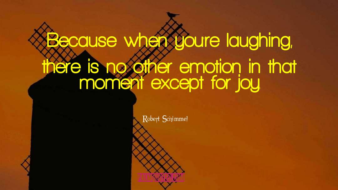 Robert Schimmel Quotes: Because when you're laughing, there