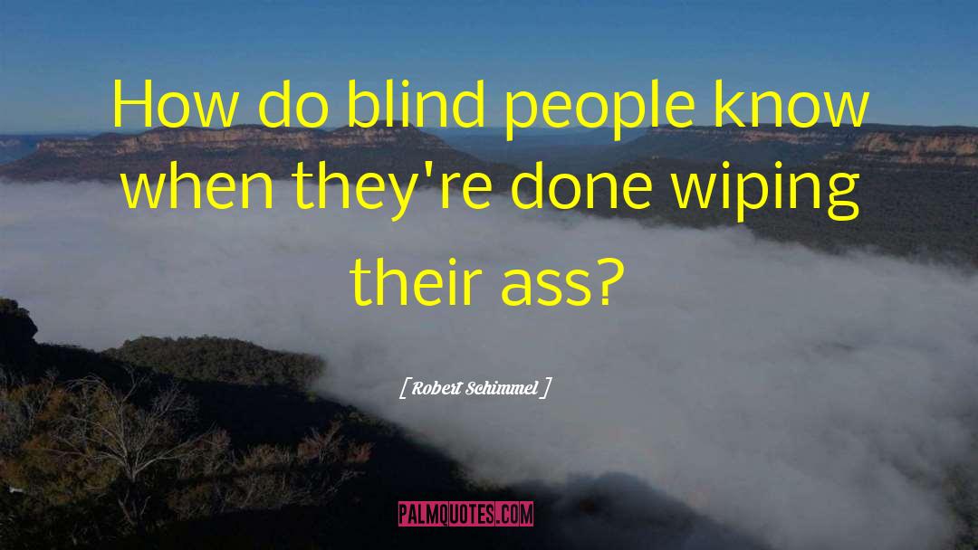 Robert Schimmel Quotes: How do blind people know