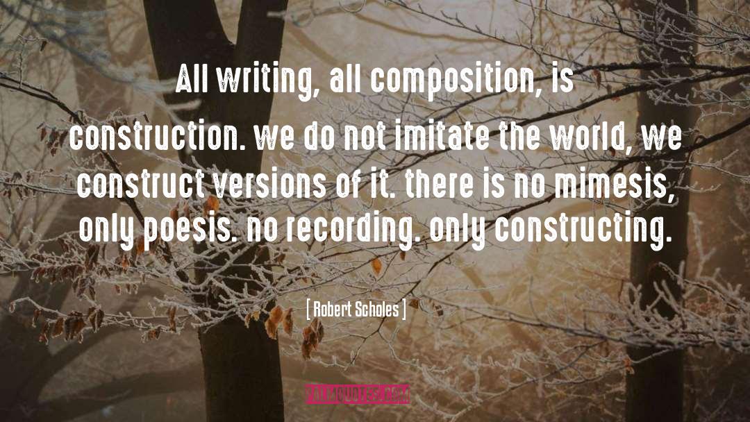 Robert Scholes Quotes: All writing, all composition, is