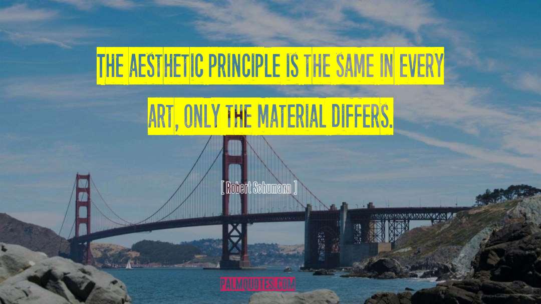 Robert Schumann Quotes: The aesthetic principle is the