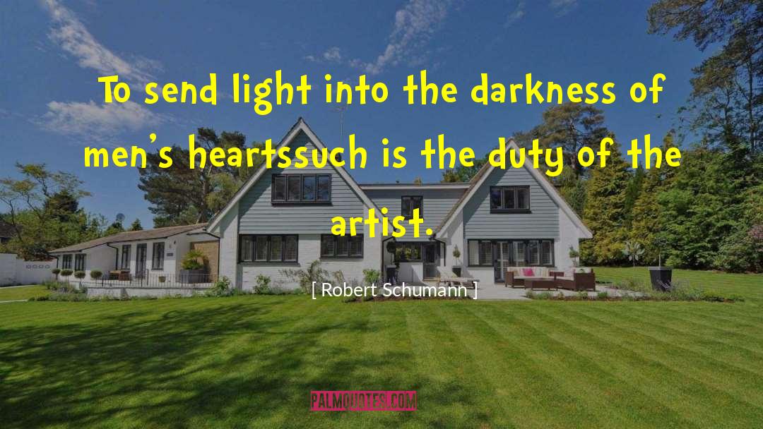 Robert Schumann Quotes: To send light into the