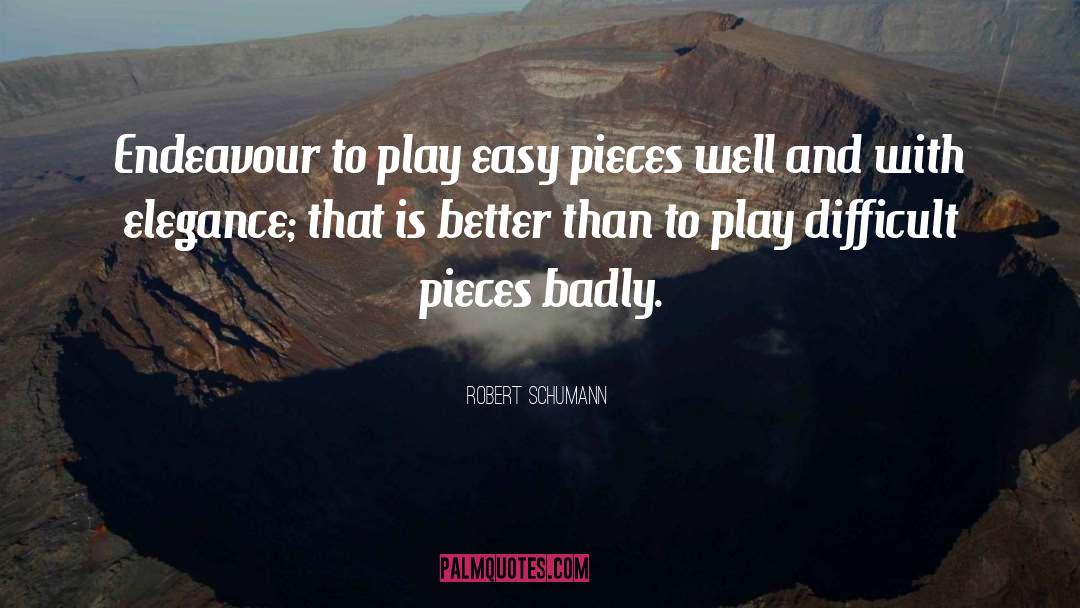 Robert Schumann Quotes: Endeavour to play easy pieces