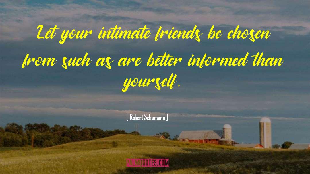 Robert Schumann Quotes: Let your intimate friends be