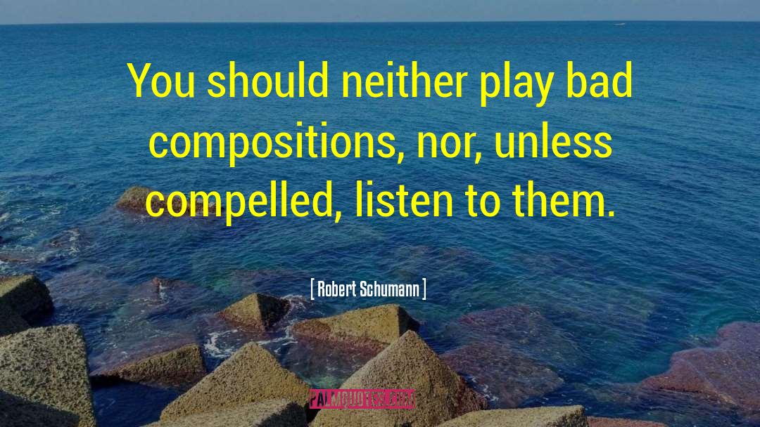 Robert Schumann Quotes: You should neither play bad