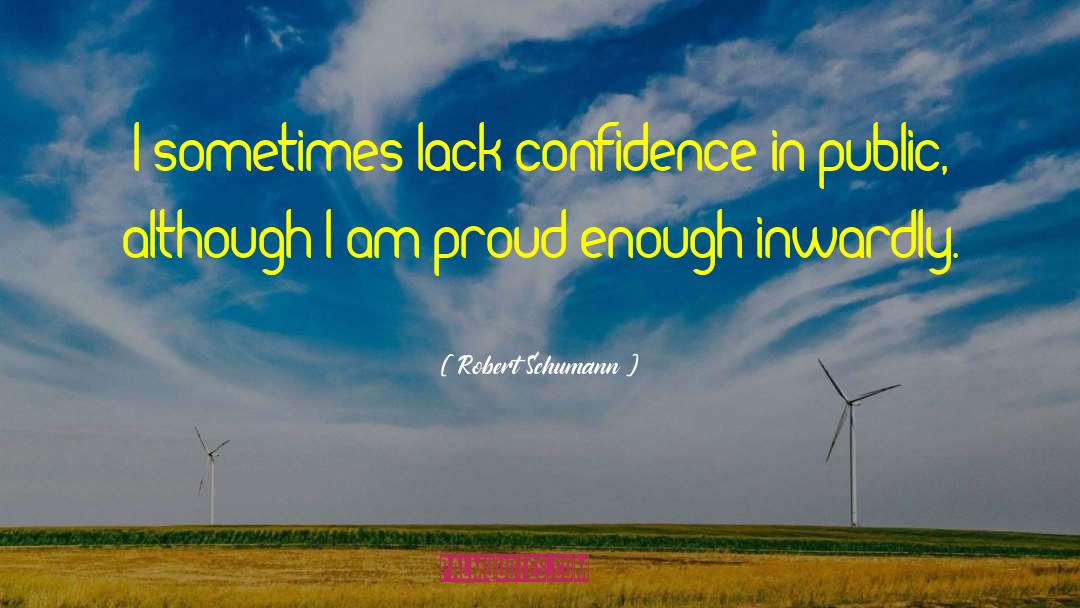 Robert Schumann Quotes: I sometimes lack confidence in