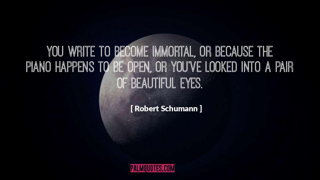 Robert Schumann Quotes: You write to become immortal,