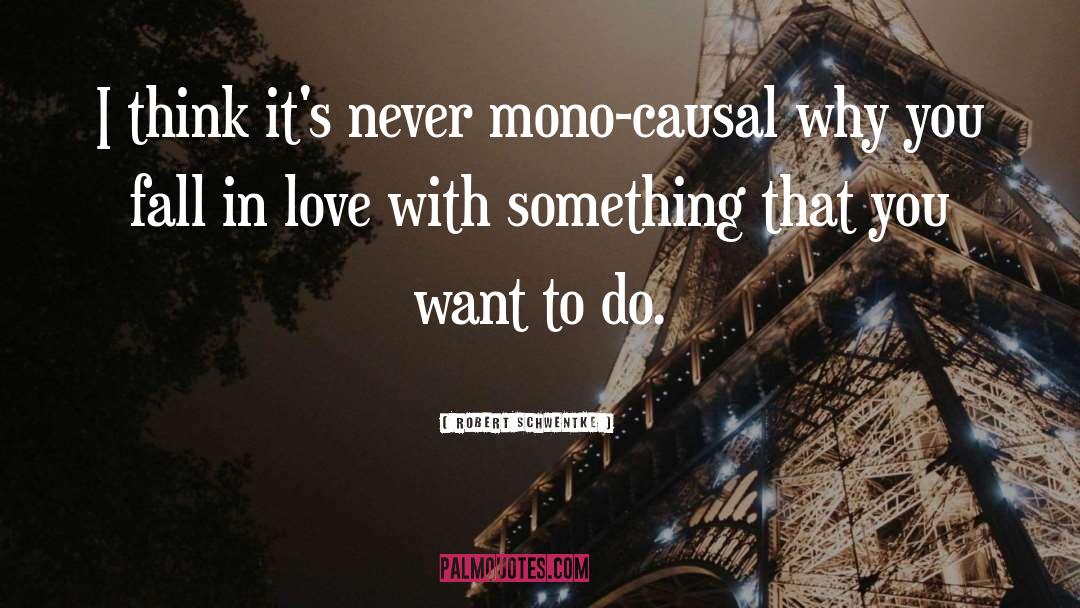 Robert Schwentke Quotes: I think it's never mono-causal