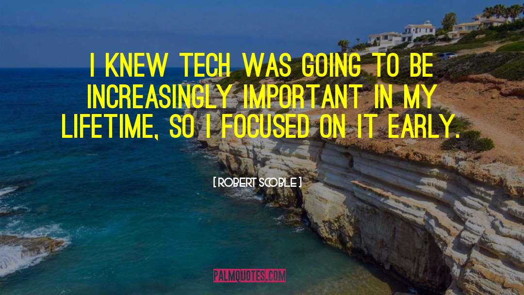 Robert Scoble Quotes: I knew tech was going