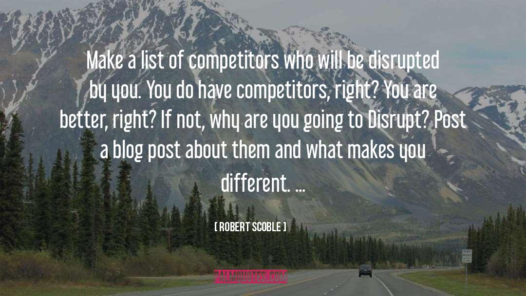 Robert Scoble Quotes: Make a list of competitors