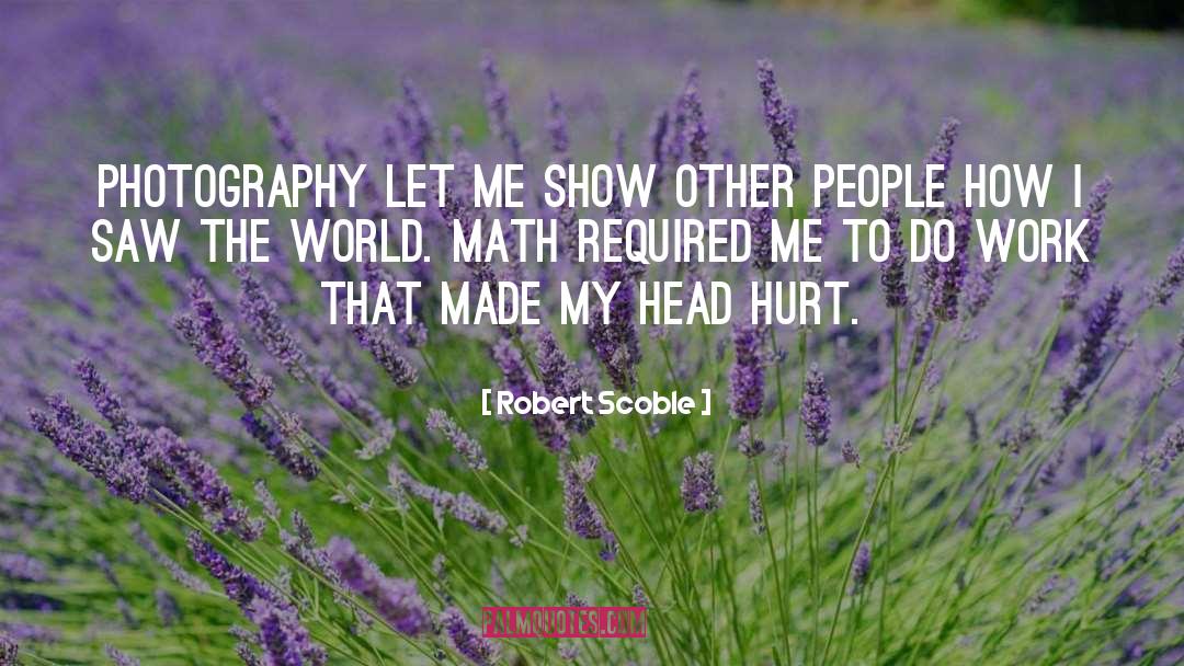 Robert Scoble Quotes: Photography let me show other