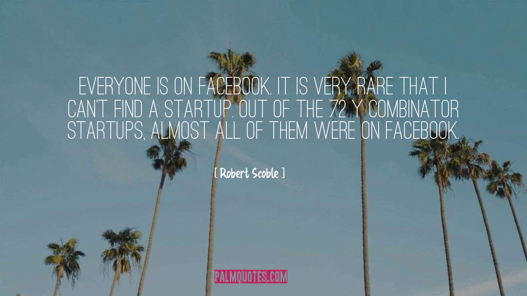 Robert Scoble Quotes: Everyone is on Facebook. It