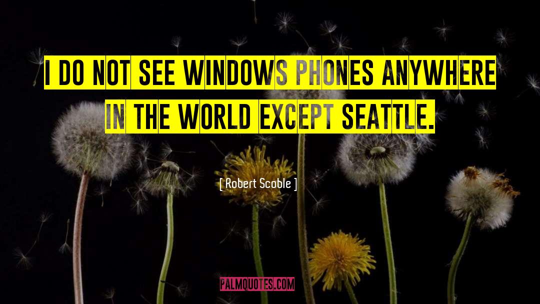 Robert Scoble Quotes: I do not see Windows