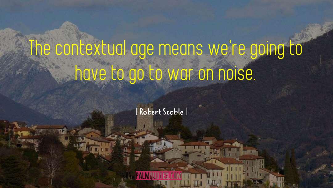 Robert Scoble Quotes: The contextual age means we're