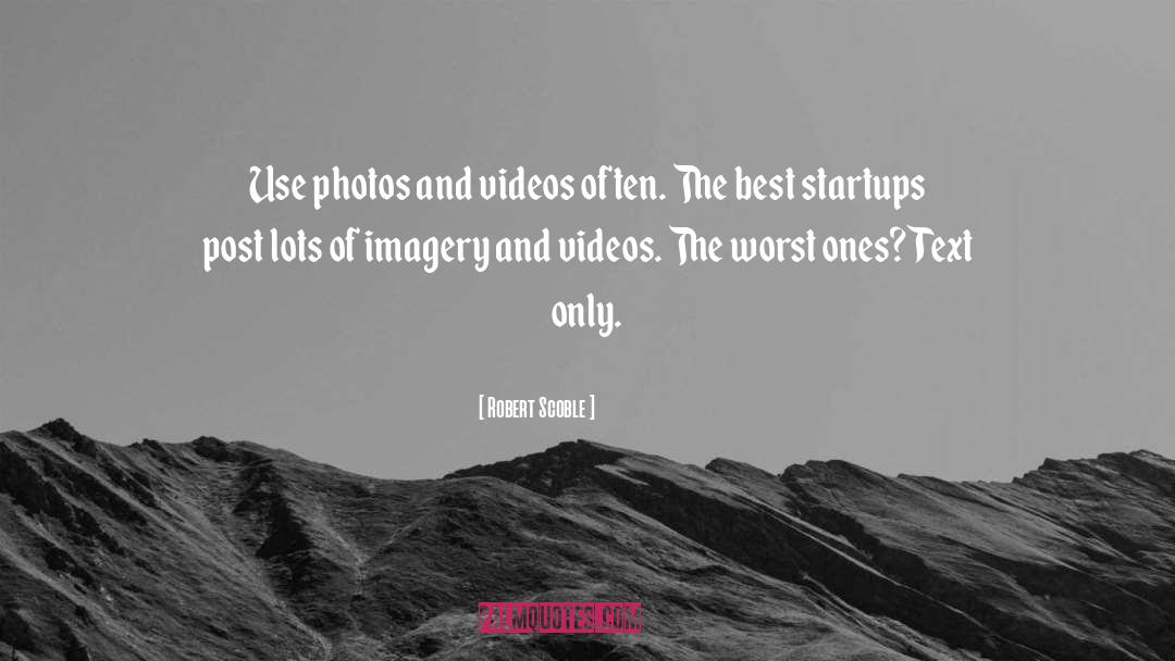 Robert Scoble Quotes: Use photos and videos often.