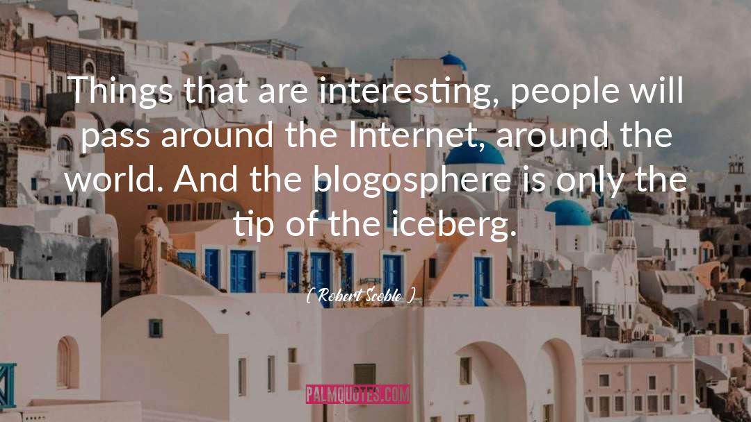 Robert Scoble Quotes: Things that are interesting, people