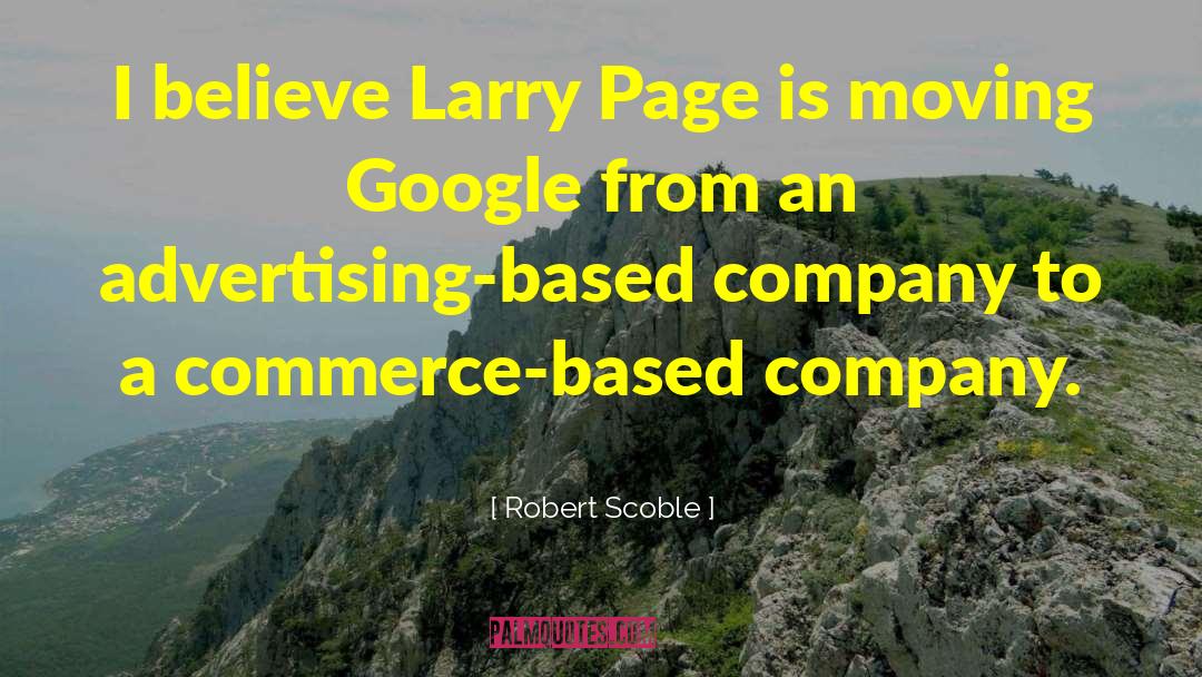 Robert Scoble Quotes: I believe Larry Page is