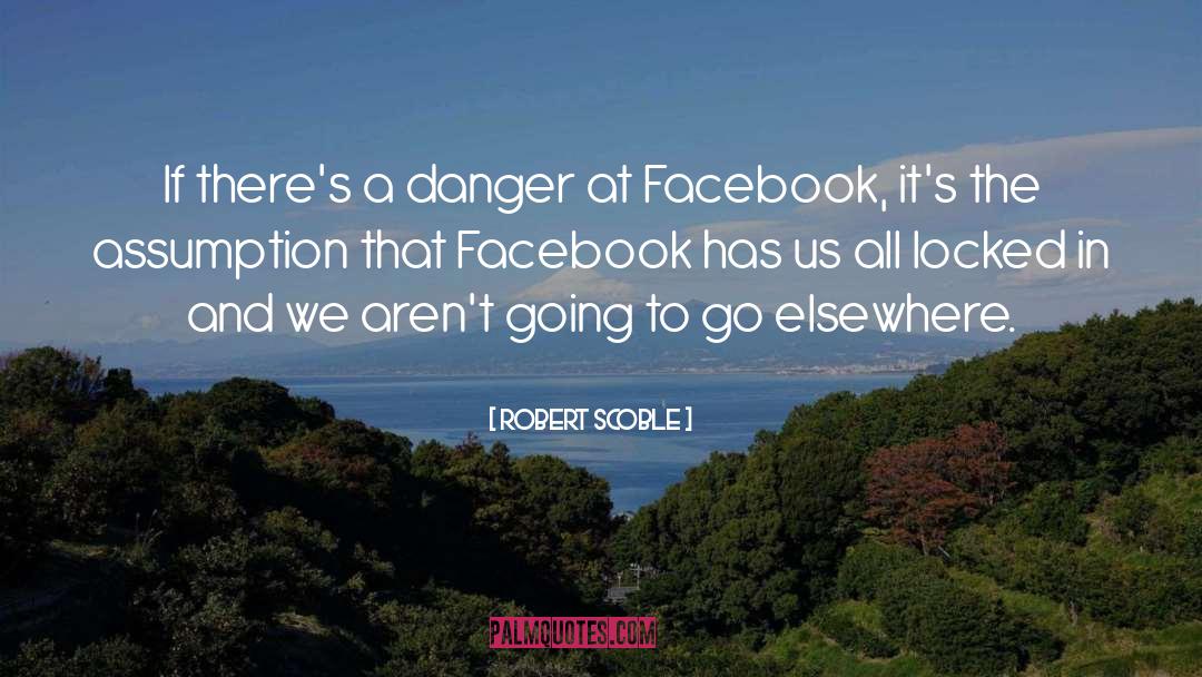 Robert Scoble Quotes: If there's a danger at
