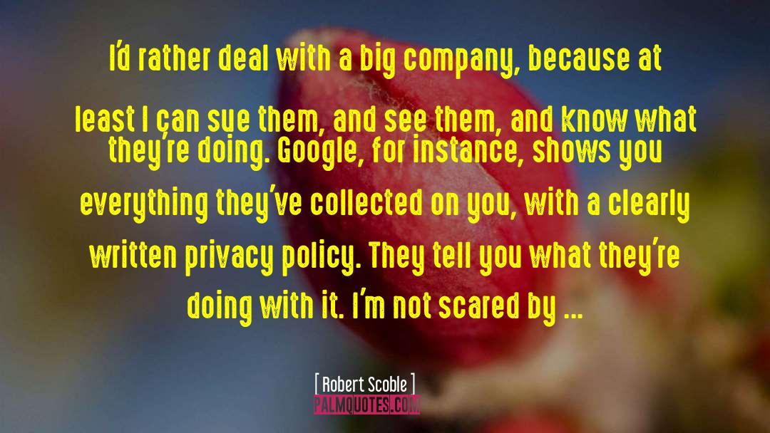 Robert Scoble Quotes: I'd rather deal with a