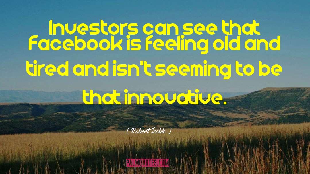 Robert Scoble Quotes: Investors can see that Facebook