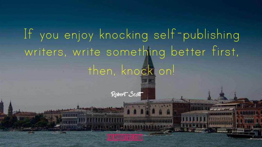 Robert Scott Quotes: If you enjoy knocking self-publishing