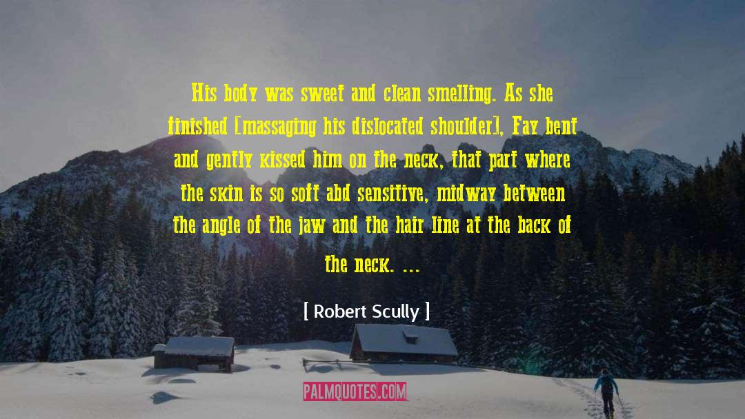 Robert Scully Quotes: His body was sweet and