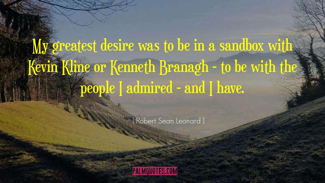 Robert Sean Leonard Quotes: My greatest desire was to