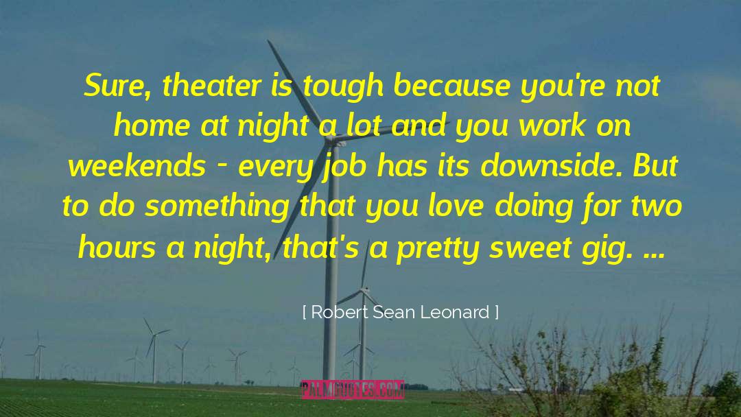 Robert Sean Leonard Quotes: Sure, theater is tough because