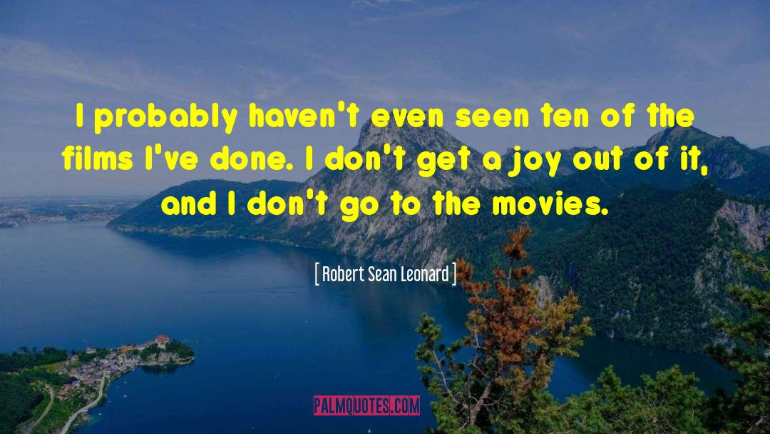 Robert Sean Leonard Quotes: I probably haven't even seen