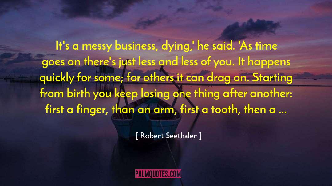 Robert Seethaler Quotes: It's a messy business, dying,'