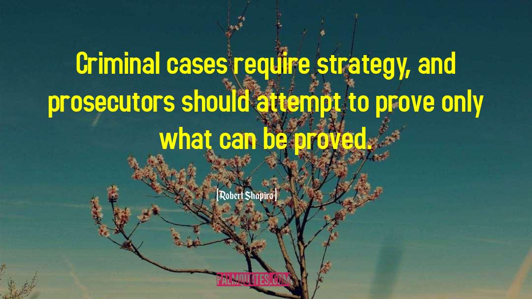 Robert Shapiro Quotes: Criminal cases require strategy, and