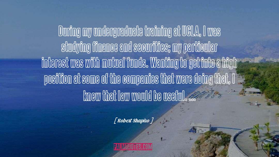 Robert Shapiro Quotes: During my undergraduate training at